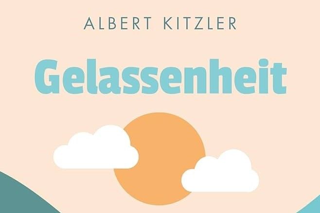 Albert Kitzler: Gelassenheit. Eine philosophische Lebensschule